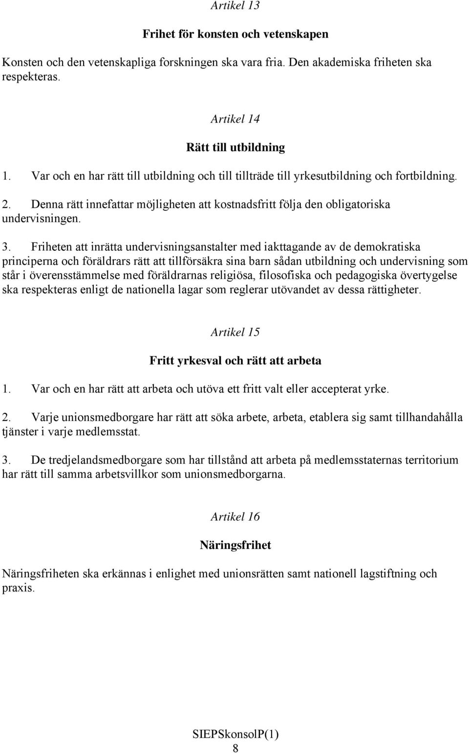 Friheten att inrätta undervisningsanstalter med iakttagande av de demokratiska principerna och föräldrars rätt att tillförsäkra sina barn sådan utbildning och undervisning som står i överensstämmelse