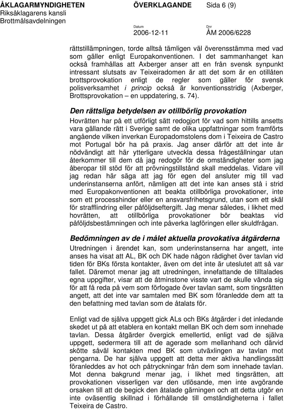 gäller för svensk polisverksamhet i princip också är konventionsstridig (Axberger, Brottsprovokation en uppdatering, s. 74).