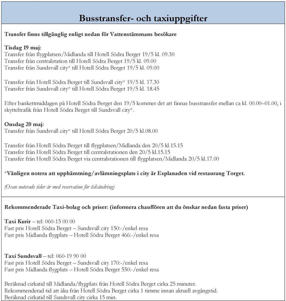 17.30 Transfer från Sundsvall city* till Hotell Södra Berget 19/5 kl. 18.45 Efter bankettmiddagen på Hotell Södra Berget den 19/5 kommer det att finnas busstransfer mellan ca kl. 00.00 01.