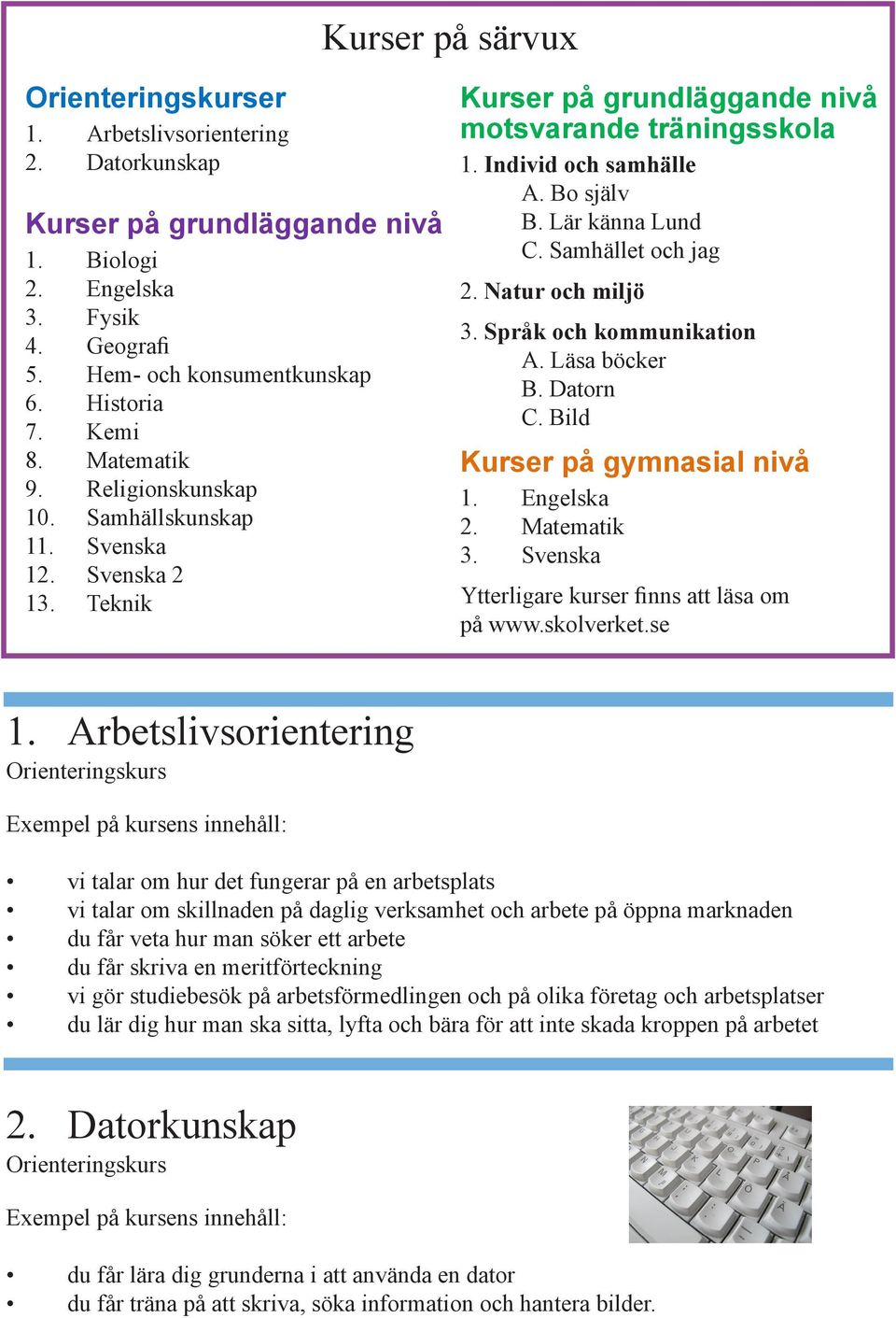 Lär känna Lund C. Samhället och jag 2. Natur och miljö 3. Språk och kommunikation A. Läsa böcker B. Datorn C. Bild Kurser på gymnasial nivå 1. Engelska 2. Matematik 3.