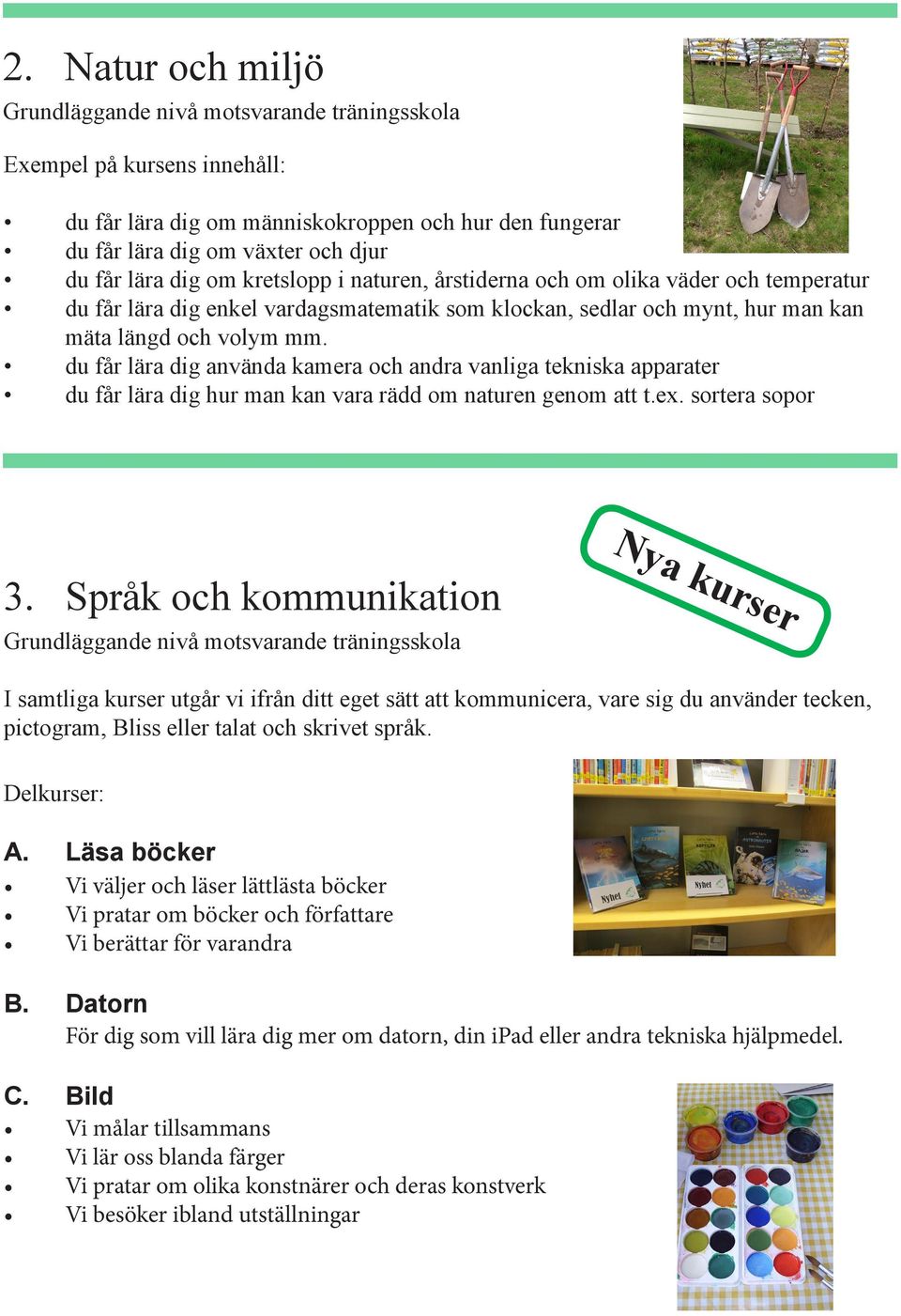 du får lära dig använda kamera och andra vanliga tekniska apparater du får lära dig hur man kan vara rädd om naturen genom att t.ex. sortera sopor 3.