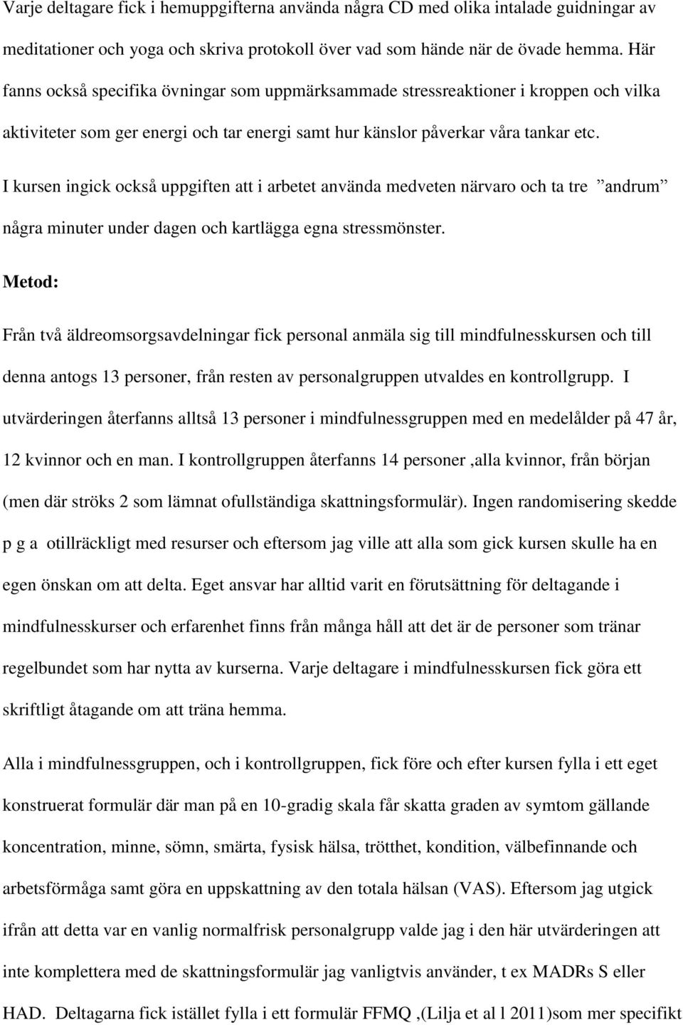 I kursen ingick också uppgiften att i arbetet använda medveten närvaro och ta tre andrum några minuter under dagen och kartlägga egna stressmönster.