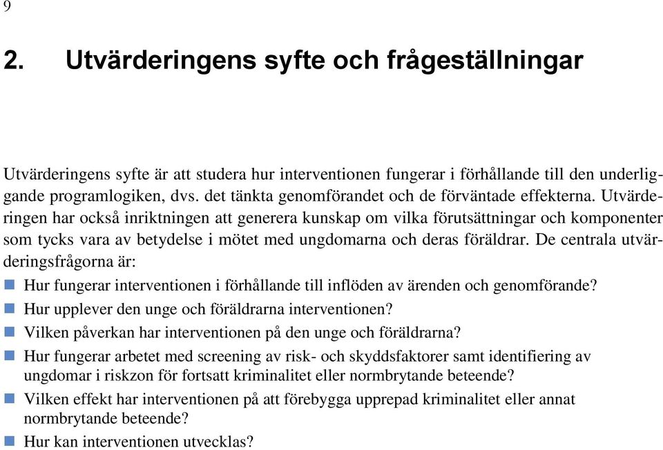 Utvärderingen har också inriktningen att generera kunskap om vilka förutsättningar och komponenter som tycks vara av betydelse i mötet med ungdomarna och deras föräldrar.