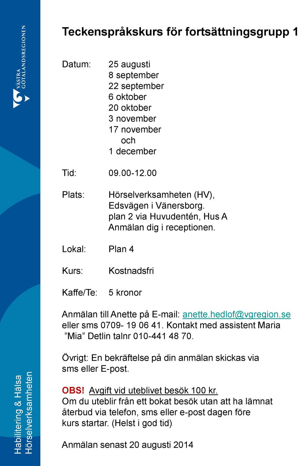 Lokal: Plan 4 Kurs: Kaffe/Te: Kostnadsfri 5 kronor Anmälan till Anette på E-mail: anette.hedlof@vgregion.se eller sms 0709-19 06 41.