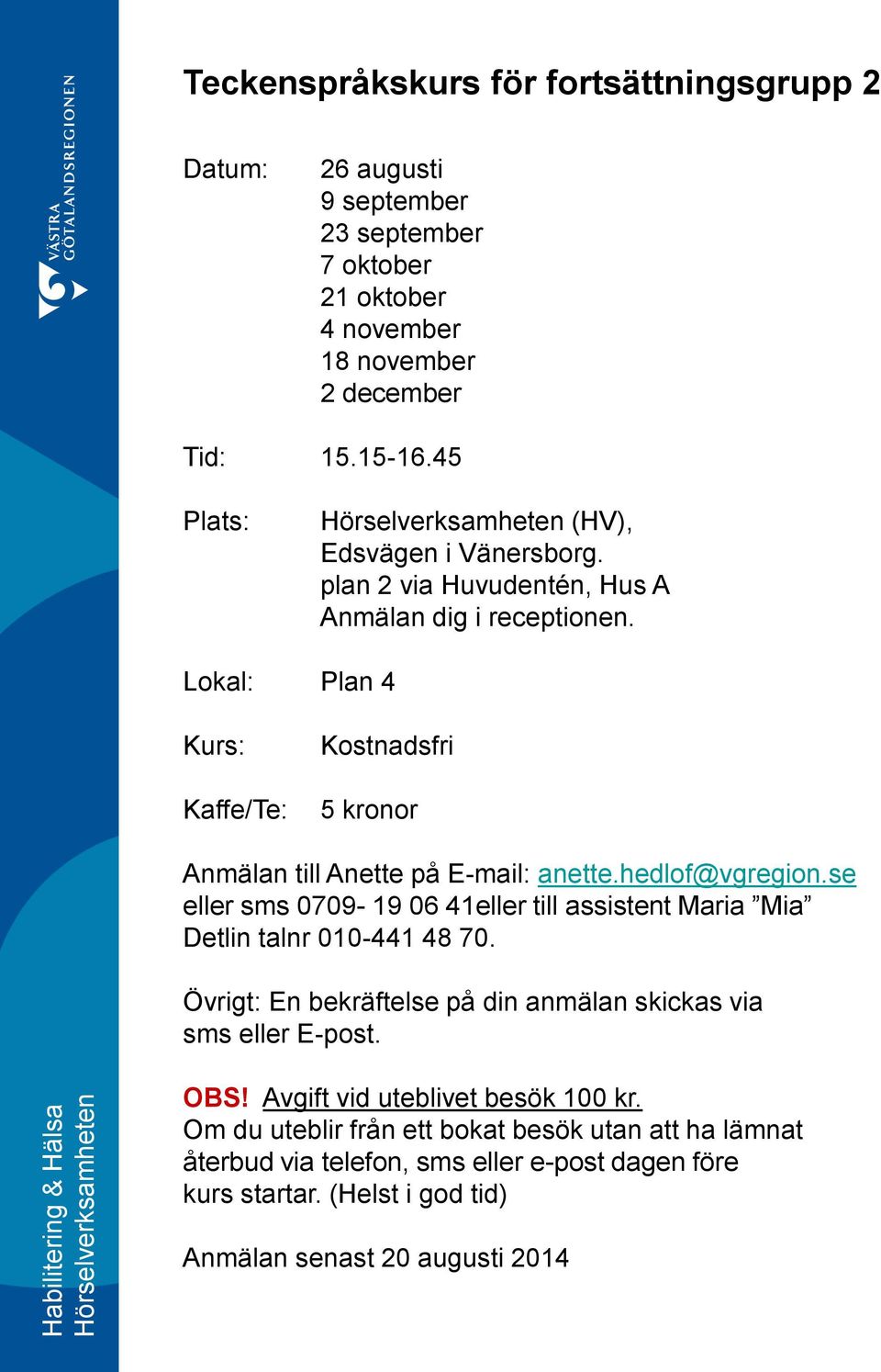 Lokal: Plan 4 Kurs: Kaffe/Te: Kostnadsfri 5 kronor Anmälan till Anette på E-mail: anette.hedlof@vgregion.
