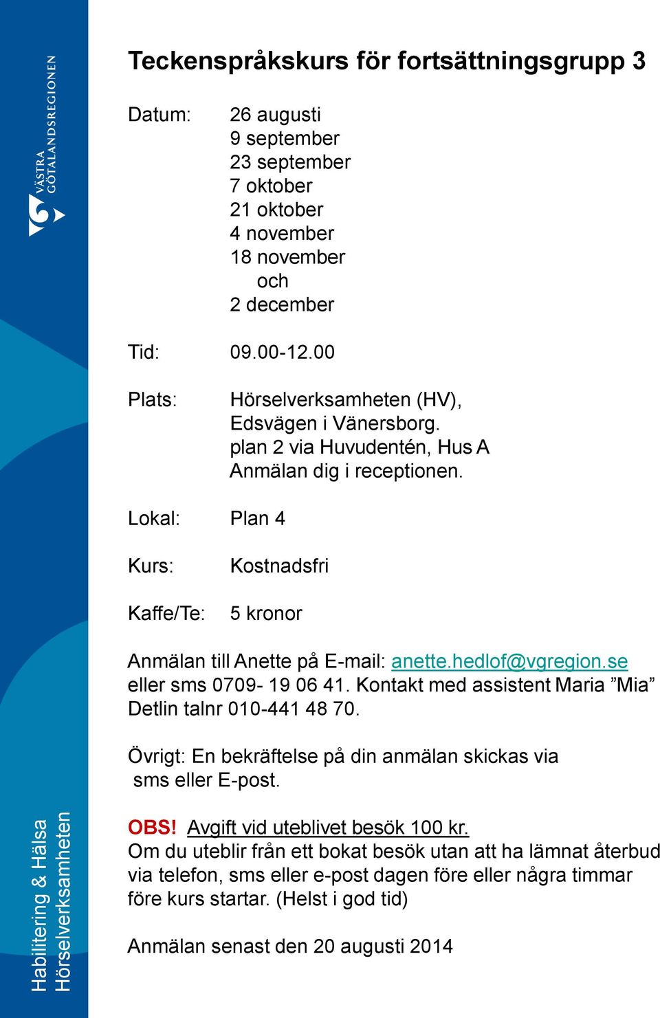 hedlof@vgregion.se eller sms 0709-19 06 41. Kontakt med assistent Maria Mia Detlin talnr 010-441 48 70. Övrigt: En bekräftelse på din anmälan skickas via sms eller E-post. OBS!