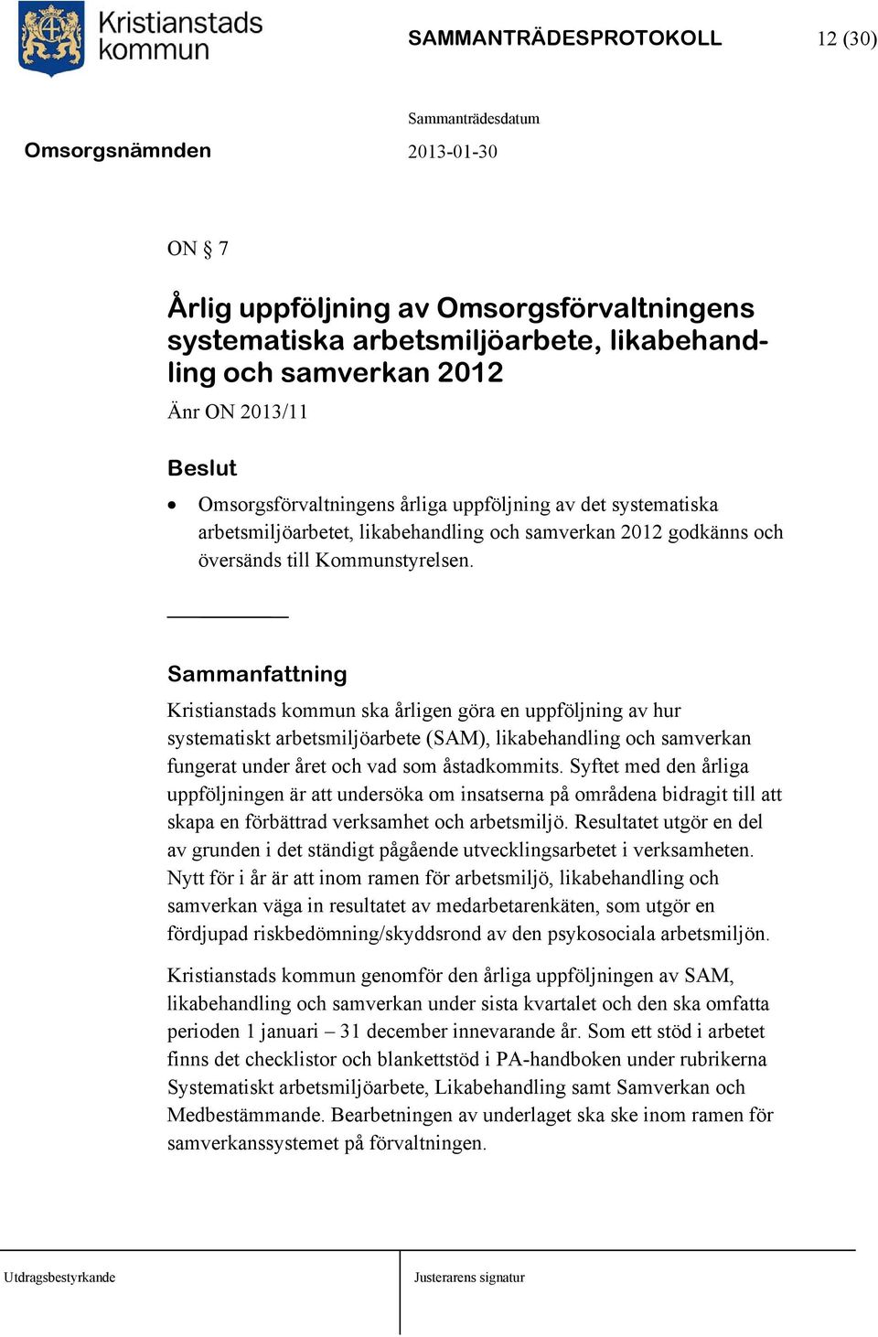 Sammanfattning Kristianstads kommun ska årligen göra en uppföljning av hur systematiskt arbetsmiljöarbete (SAM), likabehandling och samverkan fungerat under året och vad som åstadkommits.