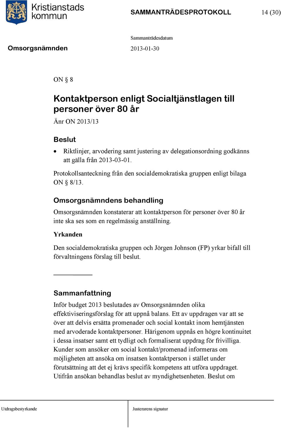 Omsorgsnämndens behandling Omsorgsnämnden konstaterar att kontaktperson för personer över 80 år inte ska ses som en regelmässig anställning.