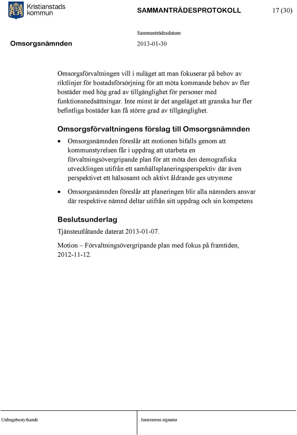 Omsorgsförvaltningens förslag till Omsorgsnämnden Omsorgsnämnden föreslår att motionen bifalls genom att kommunstyrelsen får i uppdrag att utarbeta en förvaltningsövergripande plan för att möta den