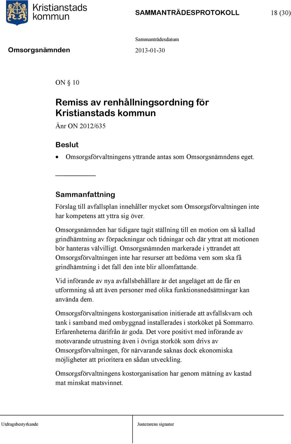 Omsorgsnämnden har tidigare tagit ställning till en motion om så kallad grindhämtning av förpackningar och tidningar och där yttrat att motionen bör hanteras välvilligt.