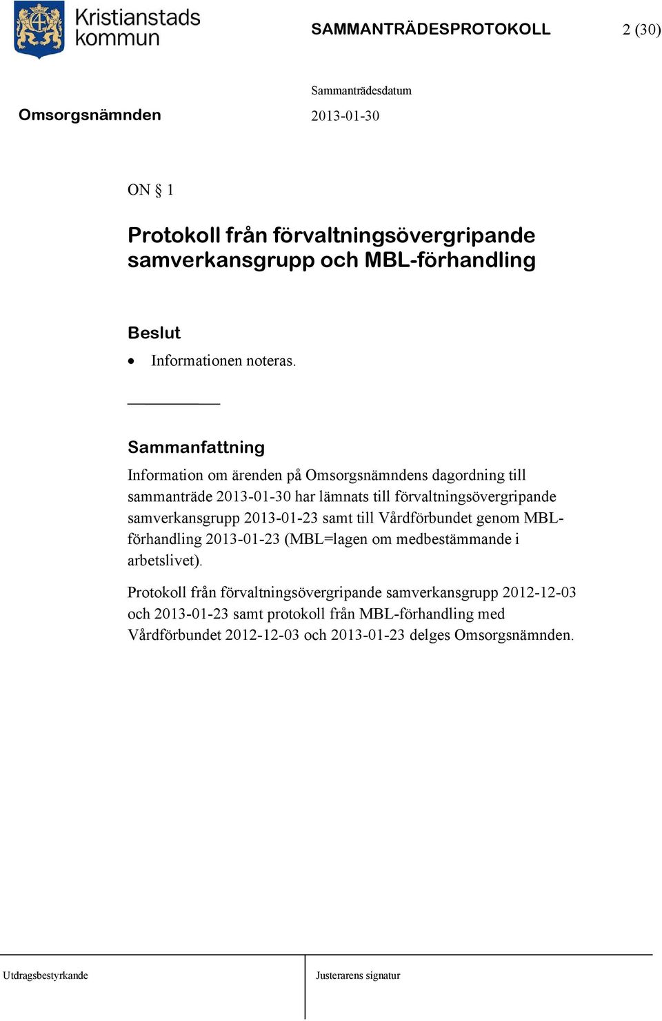 samverkansgrupp 2013-01-23 samt till Vårdförbundet genom MBLförhandling 2013-01-23 (MBL=lagen om medbestämmande i arbetslivet).
