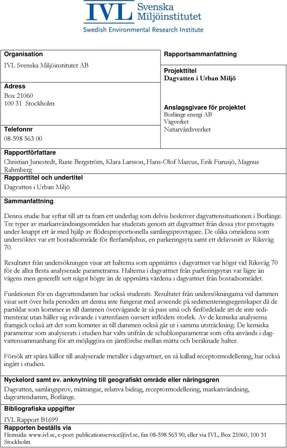 Urban Miljö Sammanfattning Denna studie har syftat till att ta fram ett underlag som delvis beskriver dagvattensituationen i Borlänge.