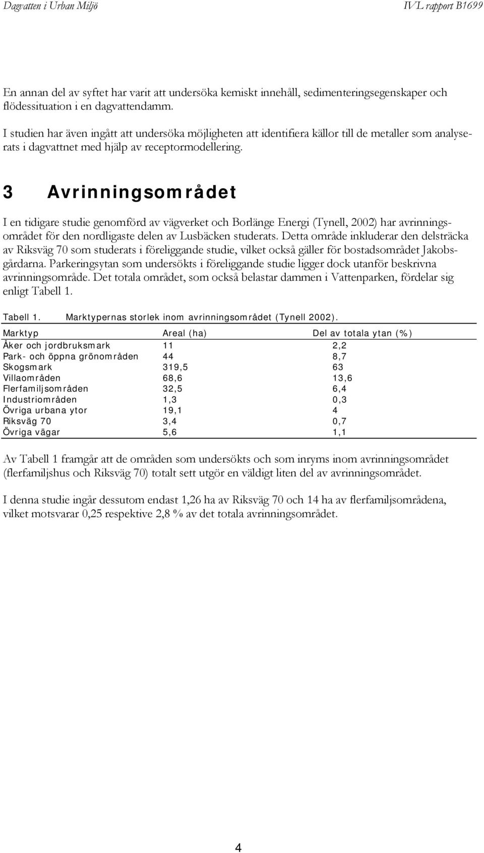 3 Avrinningsområdet I en tidigare studie genomförd av vägverket och Borlänge Energi (Tynell, 2002) har avrinningsområdet för den nordligaste delen av Lusbäcken studerats.