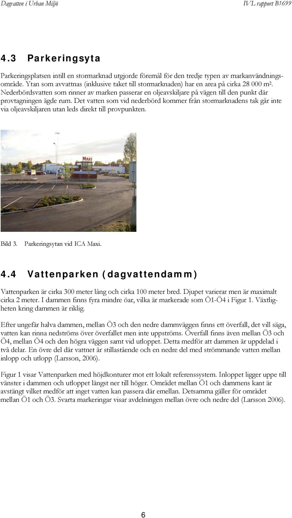 Nederbördsvatten som rinner av marken passerar en oljeavskiljare på vägen till den punkt där provtagningen ägde rum.