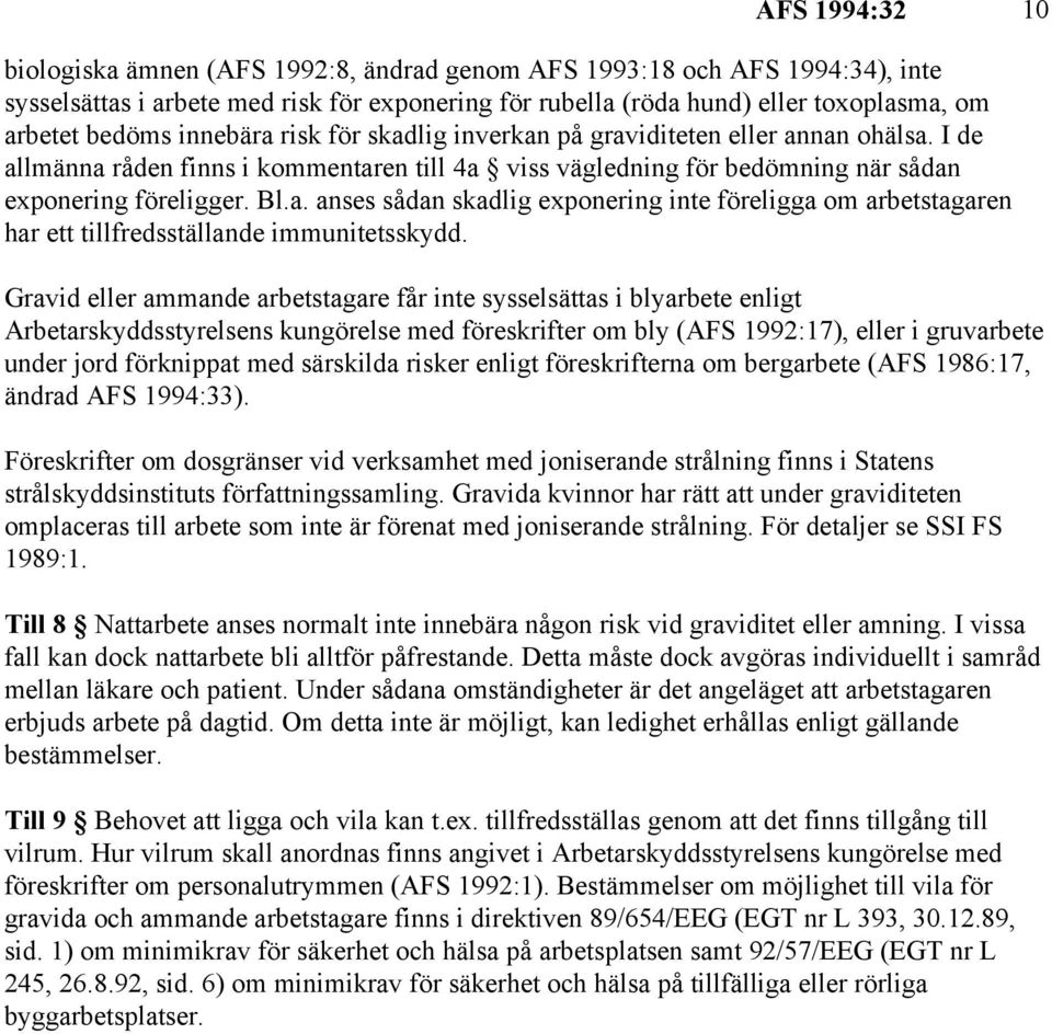 Gravid eller ammande arbetstagare får inte sysselsättas i blyarbete enligt Arbetarskyddsstyrelsens kungörelse med föreskrifter om bly (AFS 1992:17), eller i gruvarbete under jord förknippat med