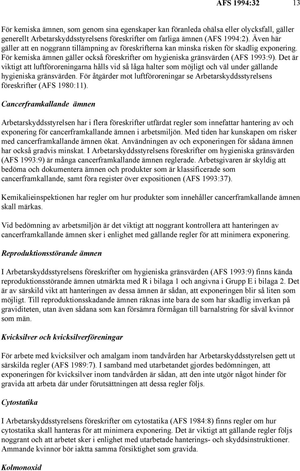 Det är viktigt att luftföroreningarna hålls vid så låga halter som möjligt och väl under gällande hygieniska gränsvärden.