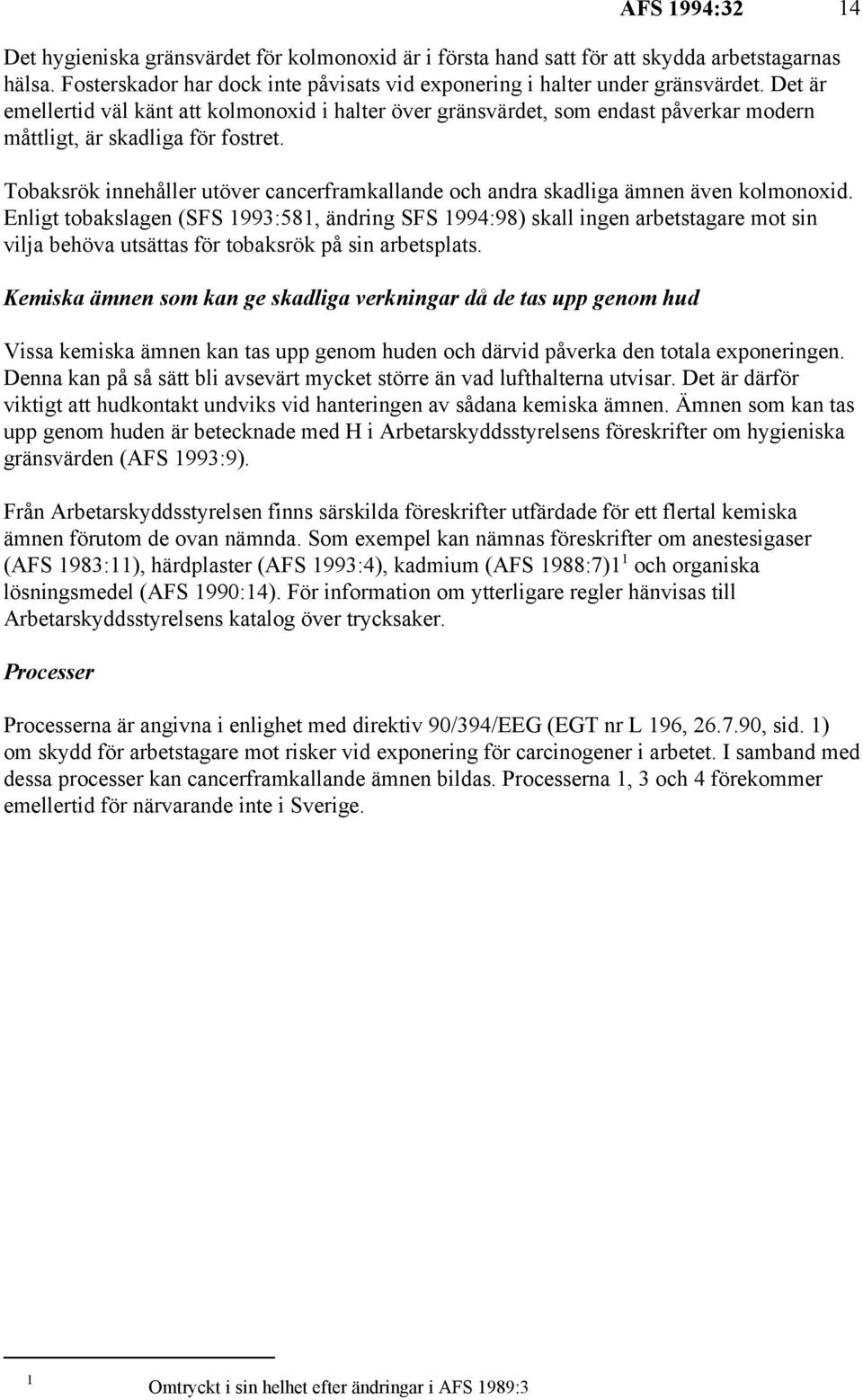 Tobaksrök innehåller utöver cancerframkallande och andra skadliga ämnen även kolmonoxid.