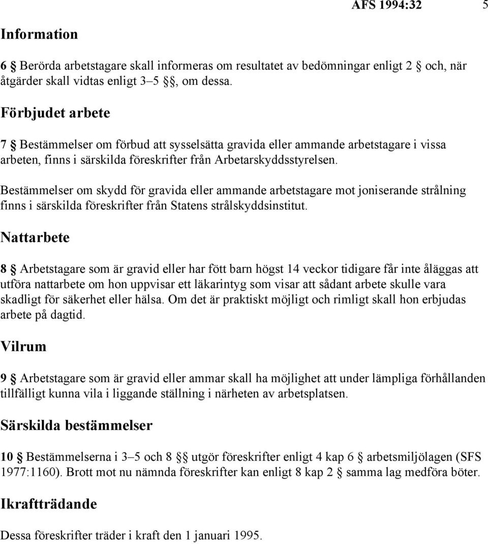 Bestämmelser om skydd för gravida eller ammande arbetstagare mot joniserande strålning finns i särskilda föreskrifter från Statens strålskyddsinstitut.