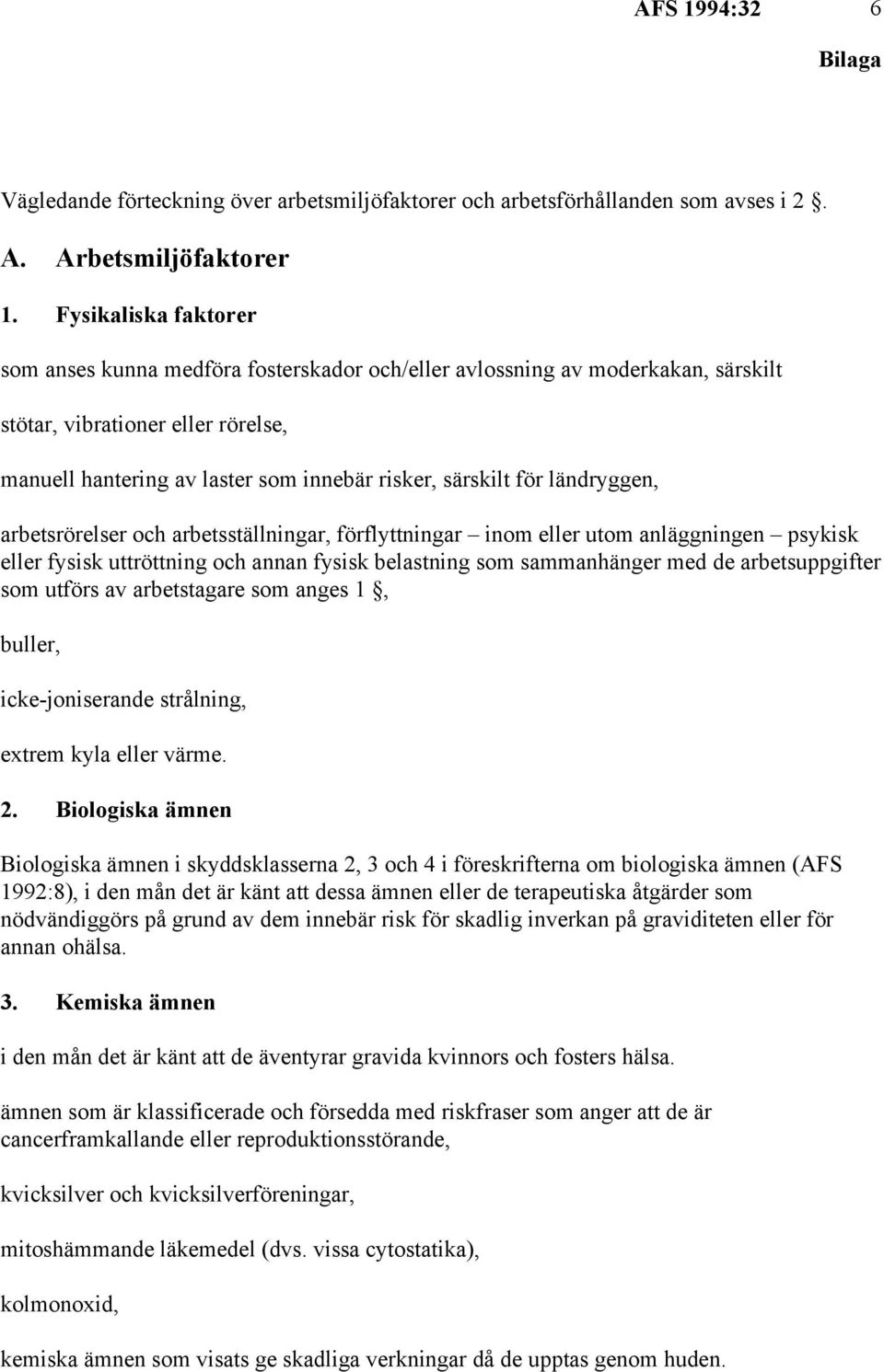 ländryggen, arbetsrörelser och arbetsställningar, förflyttningar inom eller utom anläggningen psykisk eller fysisk uttröttning och annan fysisk belastning som sammanhänger med de arbetsuppgifter som