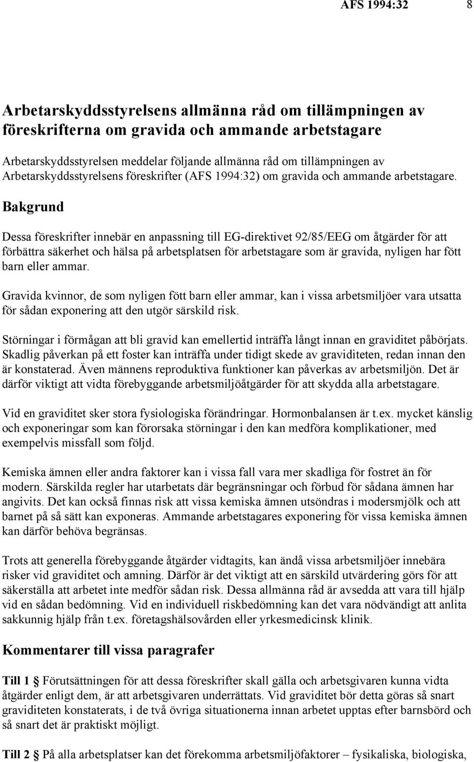 Bakgrund Dessa föreskrifter innebär en anpassning till EG-direktivet 92/85/EEG om åtgärder för att förbättra säkerhet och hälsa på arbetsplatsen för arbetstagare som är gravida, nyligen har fött barn