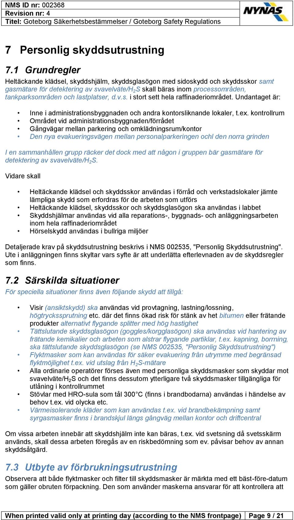 lastplatser, d.v.s. i stort sett hela raffinaderiområdet. Undantaget är: Inne i administrationsbyggnaden och andra kontorsliknande lokaler, t.ex.