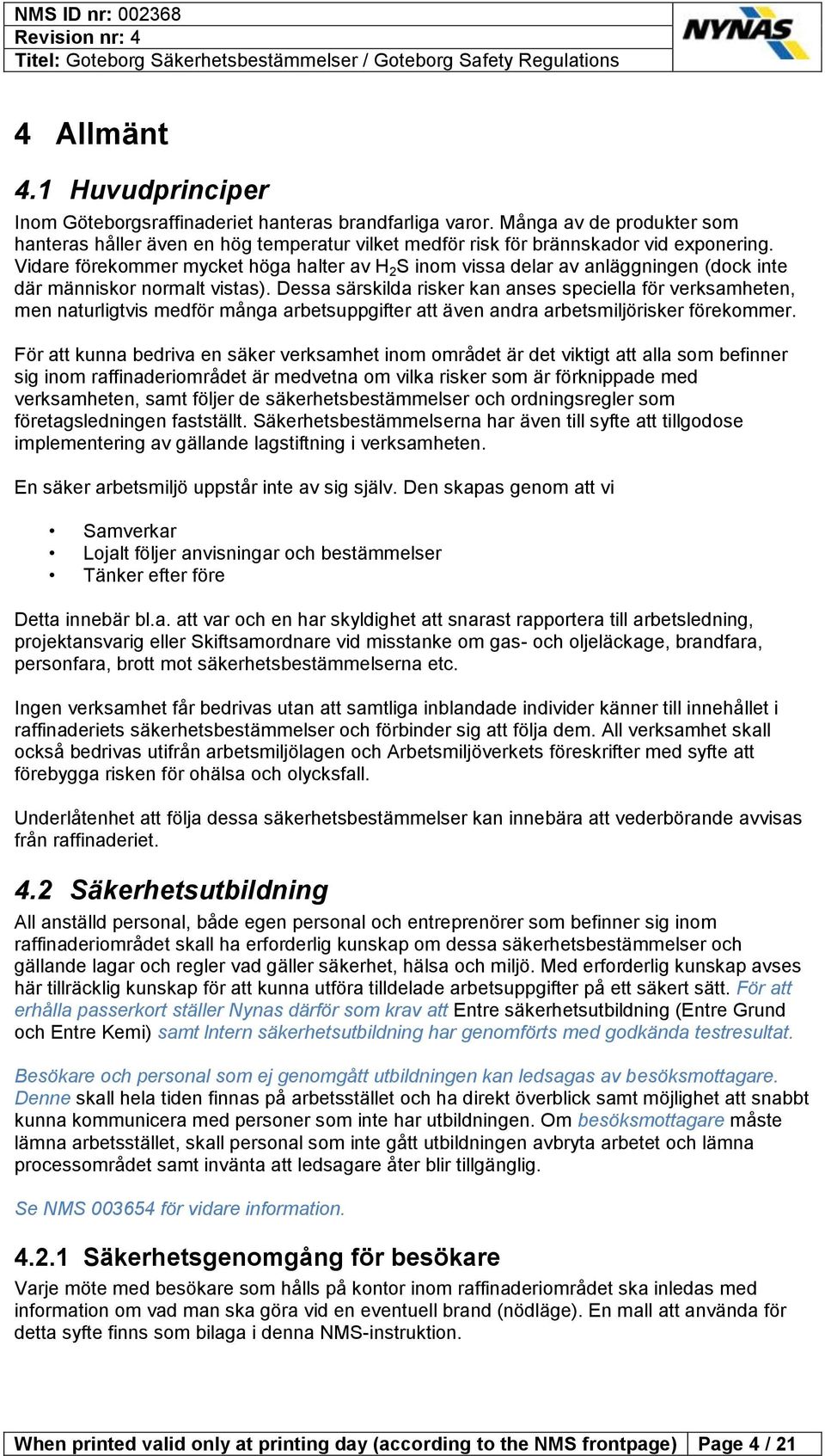 Vidare förekommer mycket höga halter av H 2 S inom vissa delar av anläggningen (dock inte där människor normalt vistas).