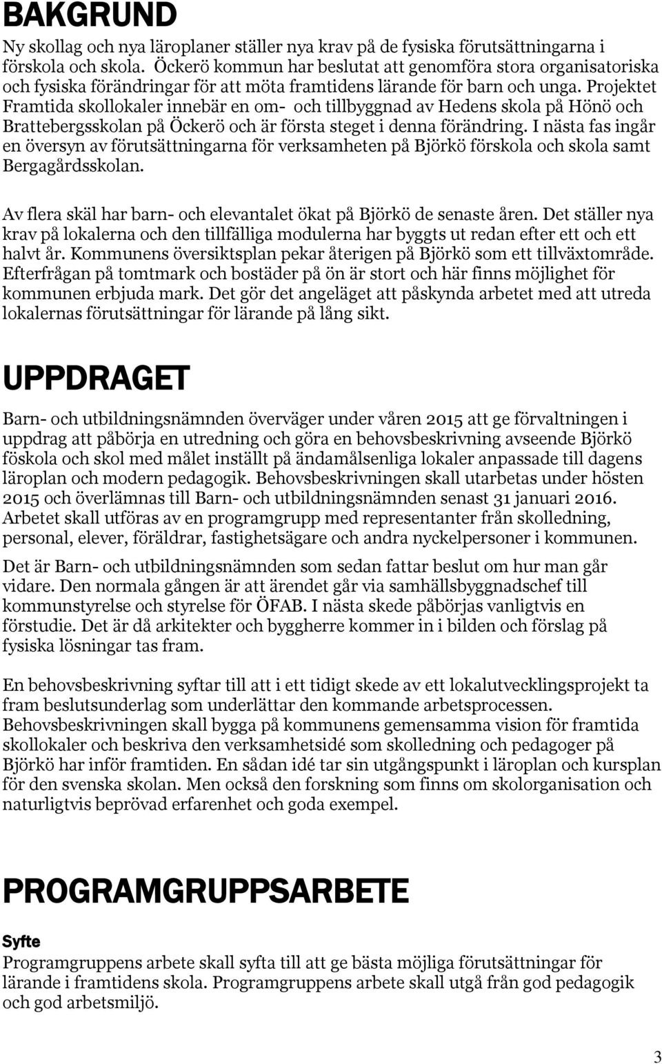 Projektet Framtida skollokaler innebär en om- och tillbyggnad av Hedens skola på Hönö och Brattebergsskolan på Öckerö och är första steget i denna förändring.