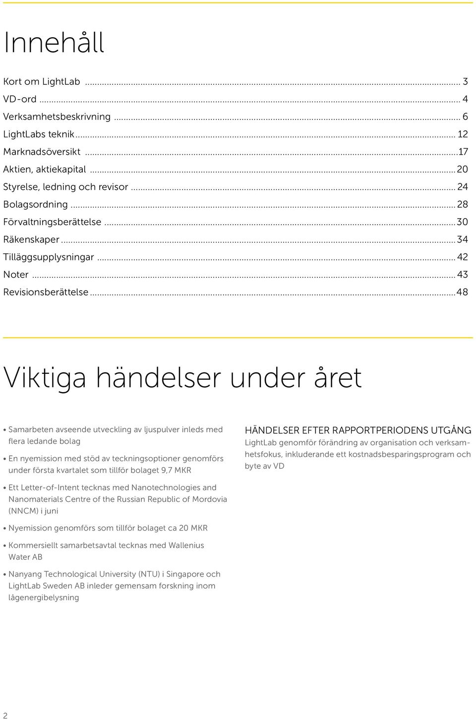 ..48 Viktiga händelser under året Samarbeten avseende utveckling av ljuspulver inleds med flera ledande bolag En nyemission med stöd av teckningsoptioner genomförs under första kvartalet som tillför