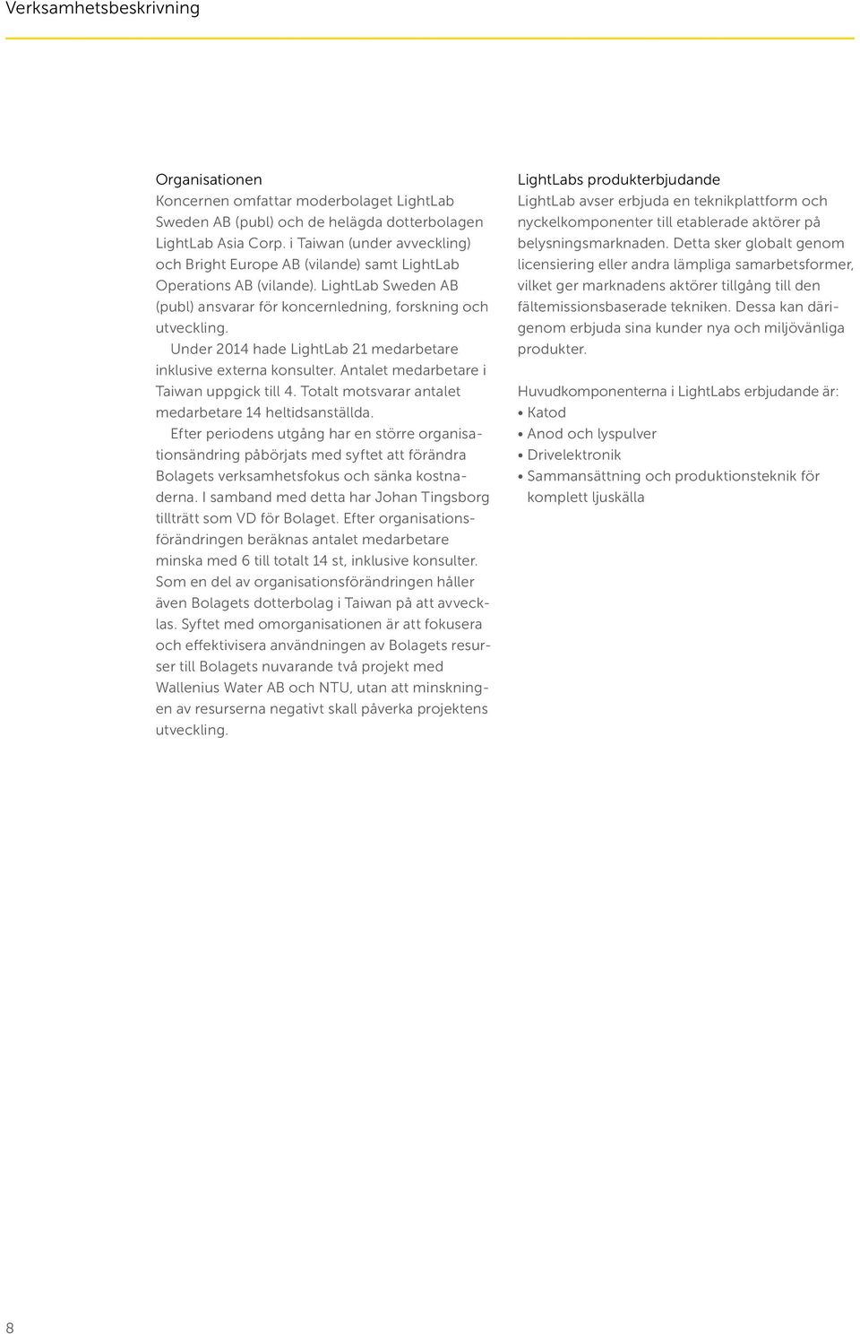 Under 2014 hade LightLab 21 medarbetare inklusive externa konsulter. Antalet medarbetare i Taiwan uppgick till 4. Totalt motsvarar antalet medarbetare 14 heltidsanställda.