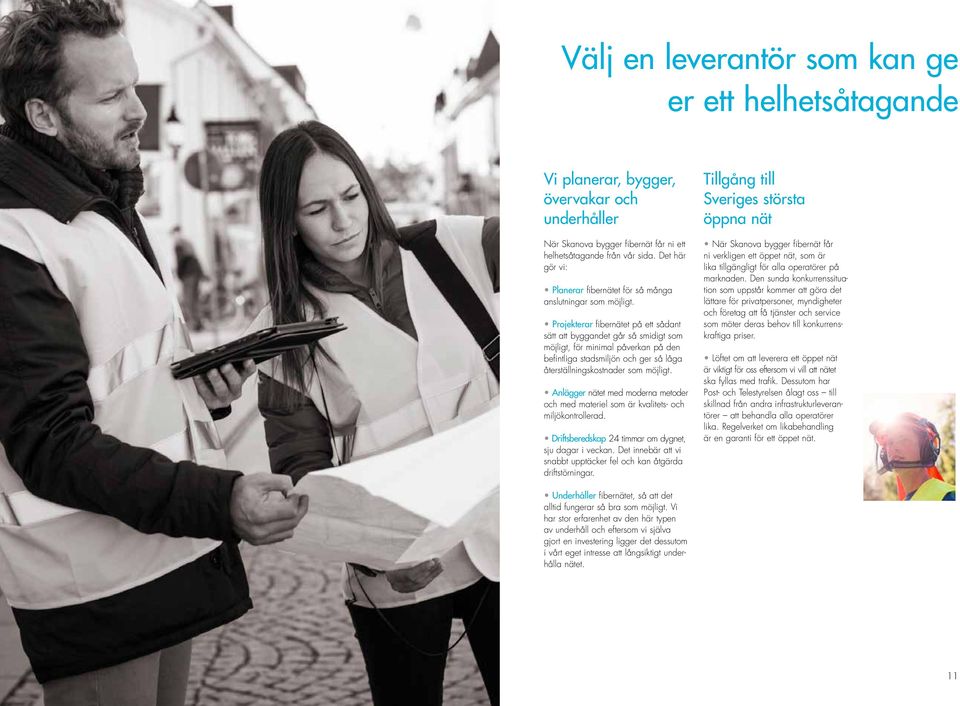 Projekterar fibernätet på ett sådant sätt att byggandet går så smidigt som möjligt, för minimal påverkan på den befintliga stadsmiljön och ger så låga återställningskostnader som möjligt.