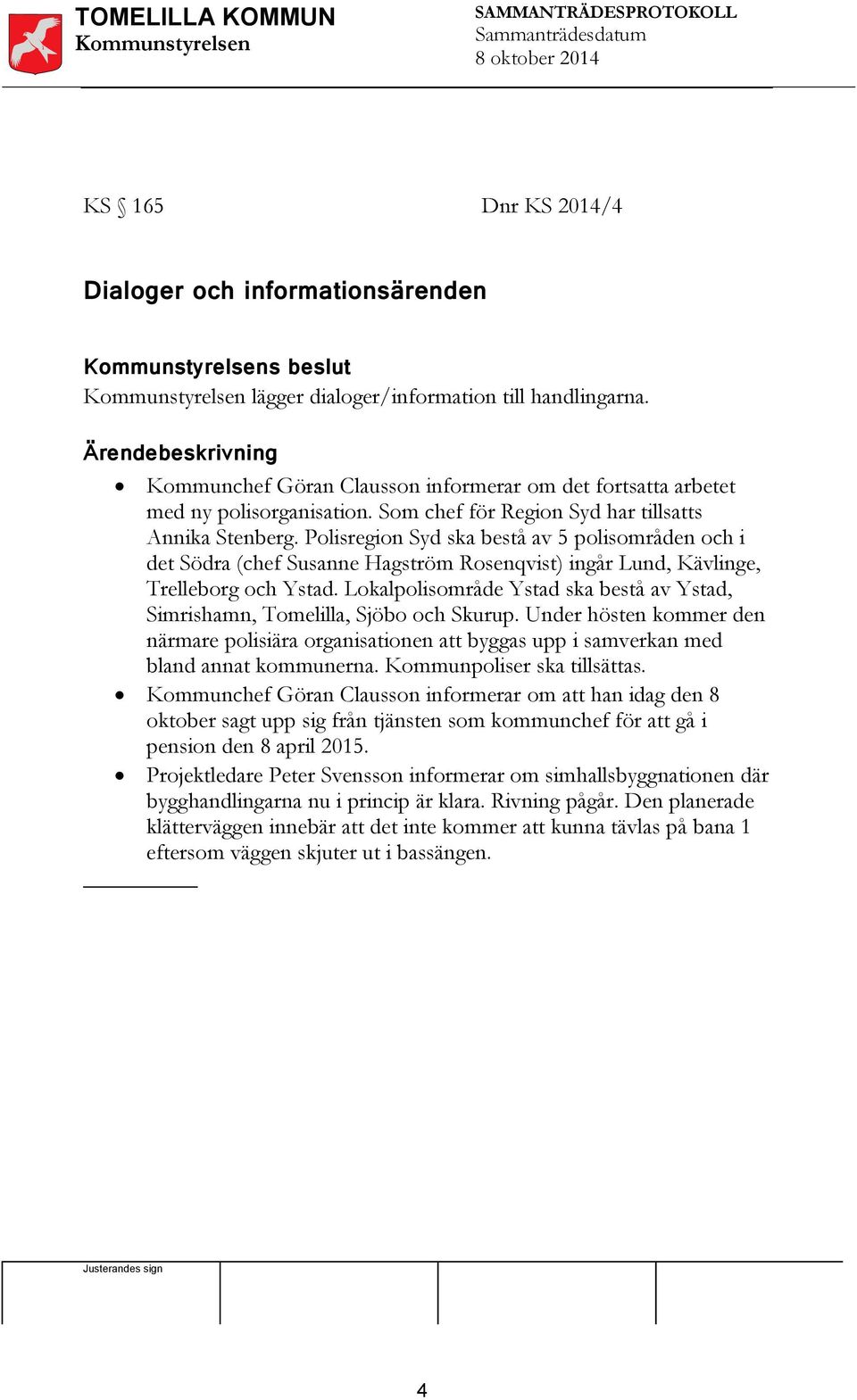 Polisregion Syd ska bestå av 5 polisområden och i det Södra (chef Susanne Hagström Rosenqvist) ingår Lund, Kävlinge, Trelleborg och Ystad.