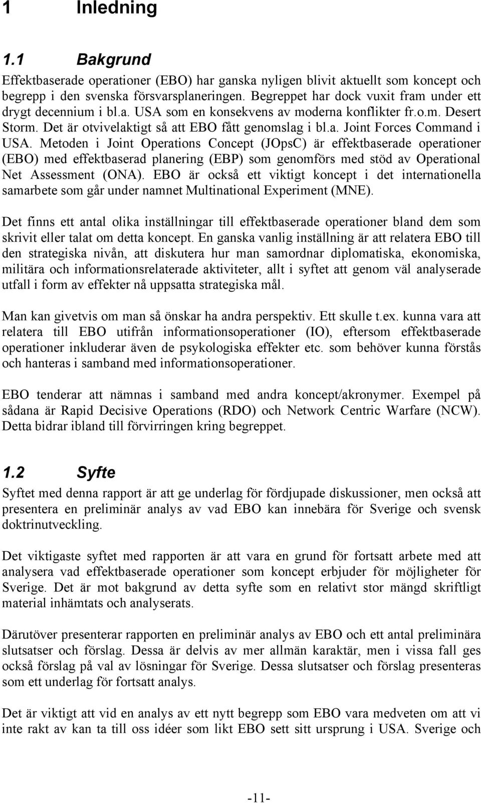 Metoden i Joint Operations Concept (JOpsC) är effektbaserade operationer (EBO) med effektbaserad planering (EBP) som genomförs med stöd av Operational Net Assessment (ONA).