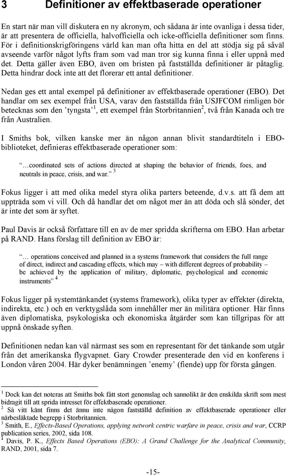 För i definitionskrigföringens värld kan man ofta hitta en del att stödja sig på såväl avseende varför något lyfts fram som vad man tror sig kunna finna i eller uppnå med det.
