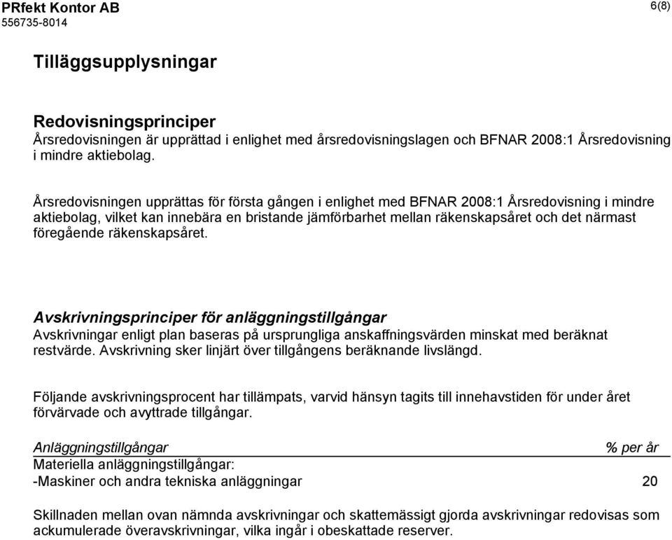 föregående räkenskapsåret. Avskrivningsprinciper för anläggningstillgångar Avskrivningar enligt plan baseras på ursprungliga anskaffningsvärden minskat med beräknat restvärde.