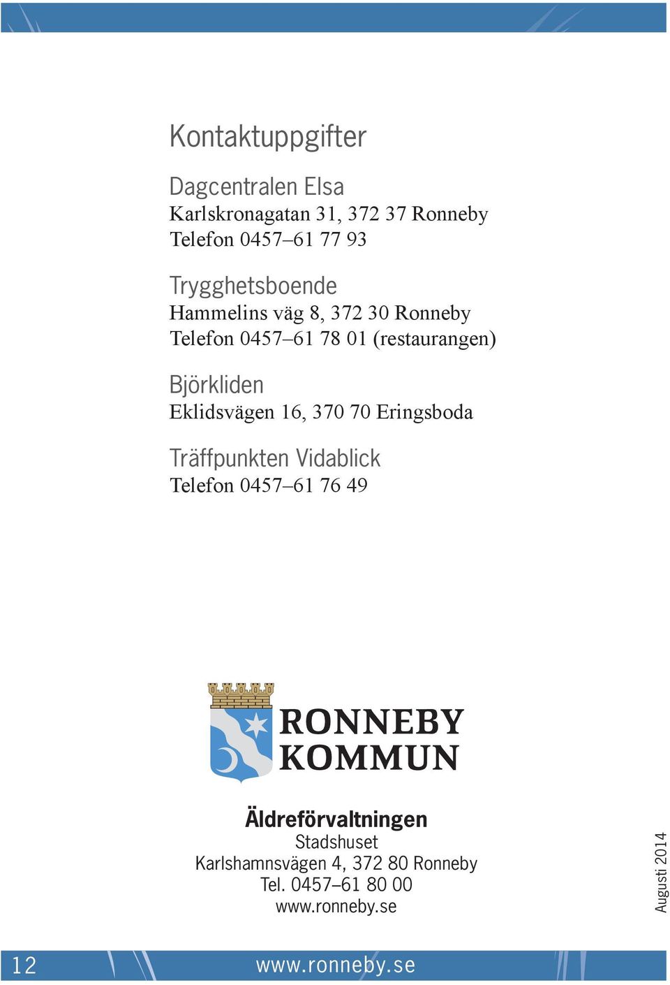 Eklidsvägen 16, 370 70 Eringsboda Träffpunkten Vidablick Telefon 0457 61 76 49 Äldreförvaltningen