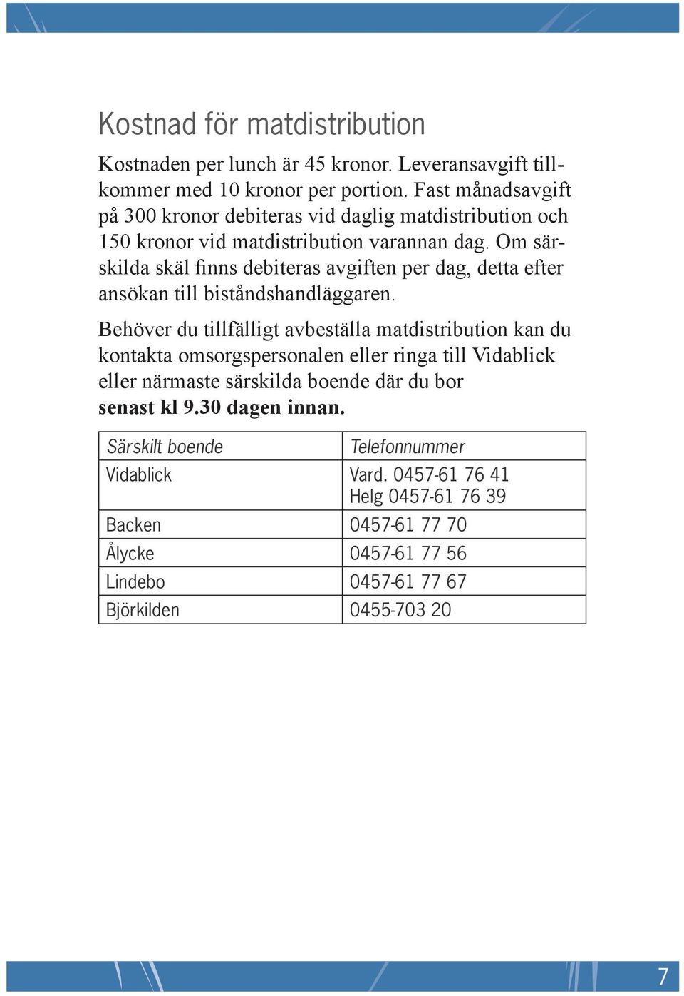 Om särskilda skäl finns debiteras avgiften per dag, detta efter ansökan till biståndshandläggaren.