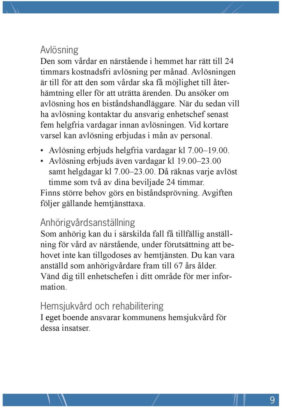 När du sedan vill ha avlösning kontaktar du ansvarig enhetschef senast fem helgfria vardagar innan avlösningen. Vid kortare varsel kan avlösning erbjudas i mån av personal.