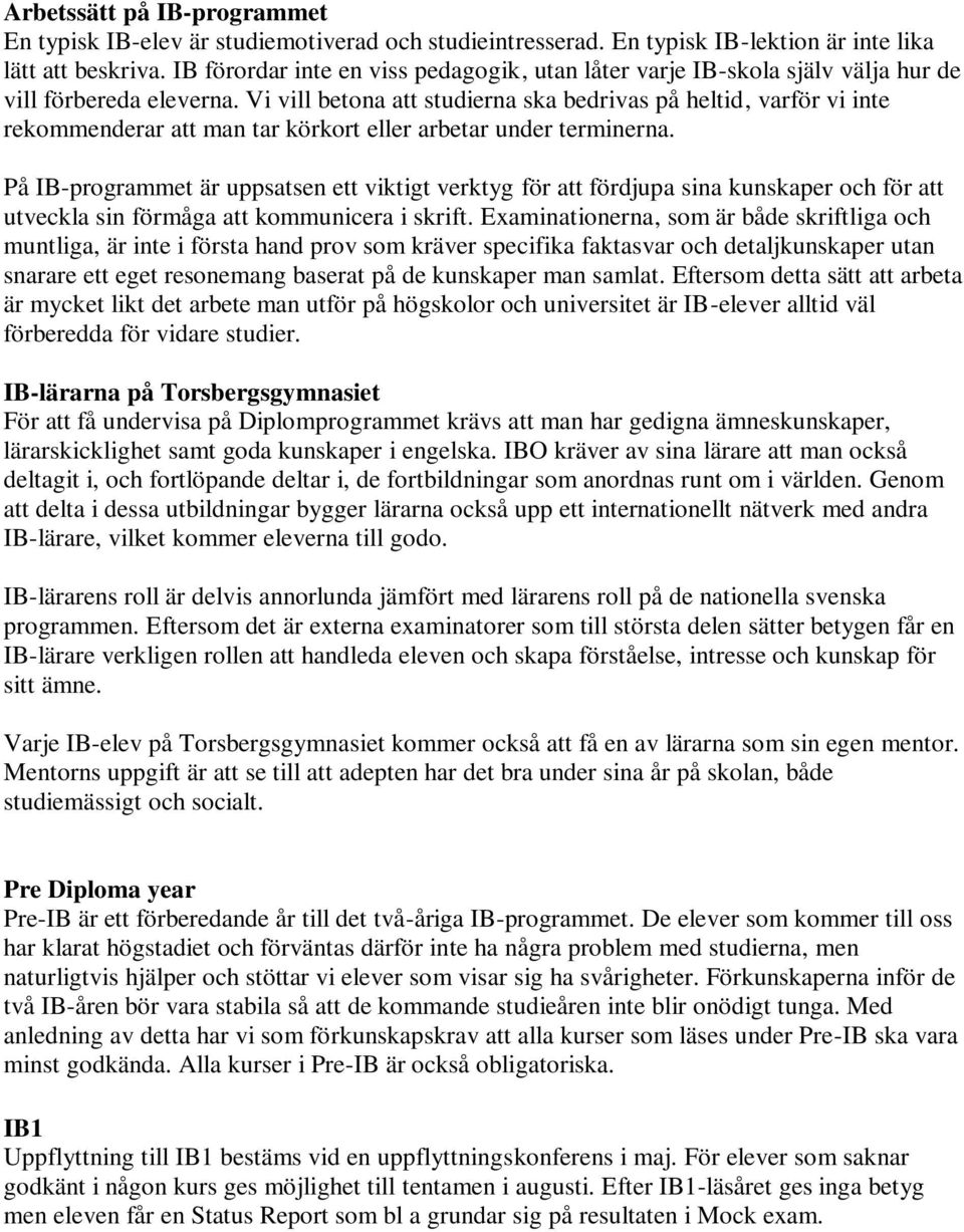 Vi vill betona att studierna ska bedrivas på heltid, varför vi inte rekommenderar att man tar körkort eller arbetar under terminerna.