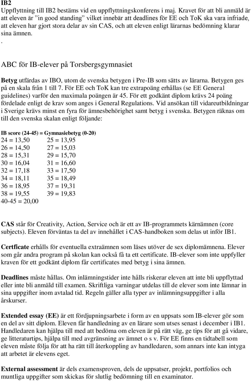 bedömning klarar sina ämnen.. ABC för IB-elever på Torsbergsgymnasiet Betyg utfärdas av IBO, utom de svenska betygen i Pre-IB som sätts av lärarna. Betygen ges på en skala från 1 till 7.