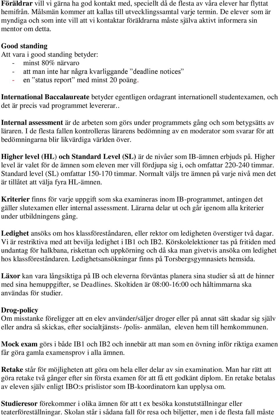 Good standing Att vara i good standing betyder: - minst 80% närvaro - att man inte har några kvarliggande deadline notices - en status report med minst 20 poäng.