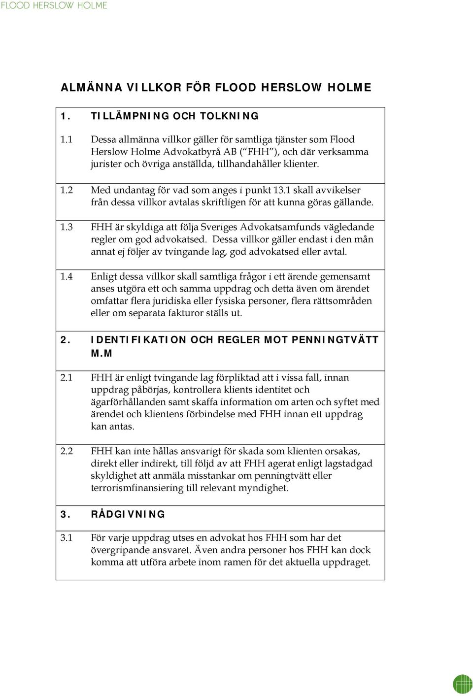 2 Med undantag för vad som anges i punkt 13.1 skall avvikelser från dessa villkor avtalas skriftligen för att kunna göras gällande. 1.3 FHH är skyldiga att följa Sveriges Advokatsamfunds vägledande regler om god advokatsed.