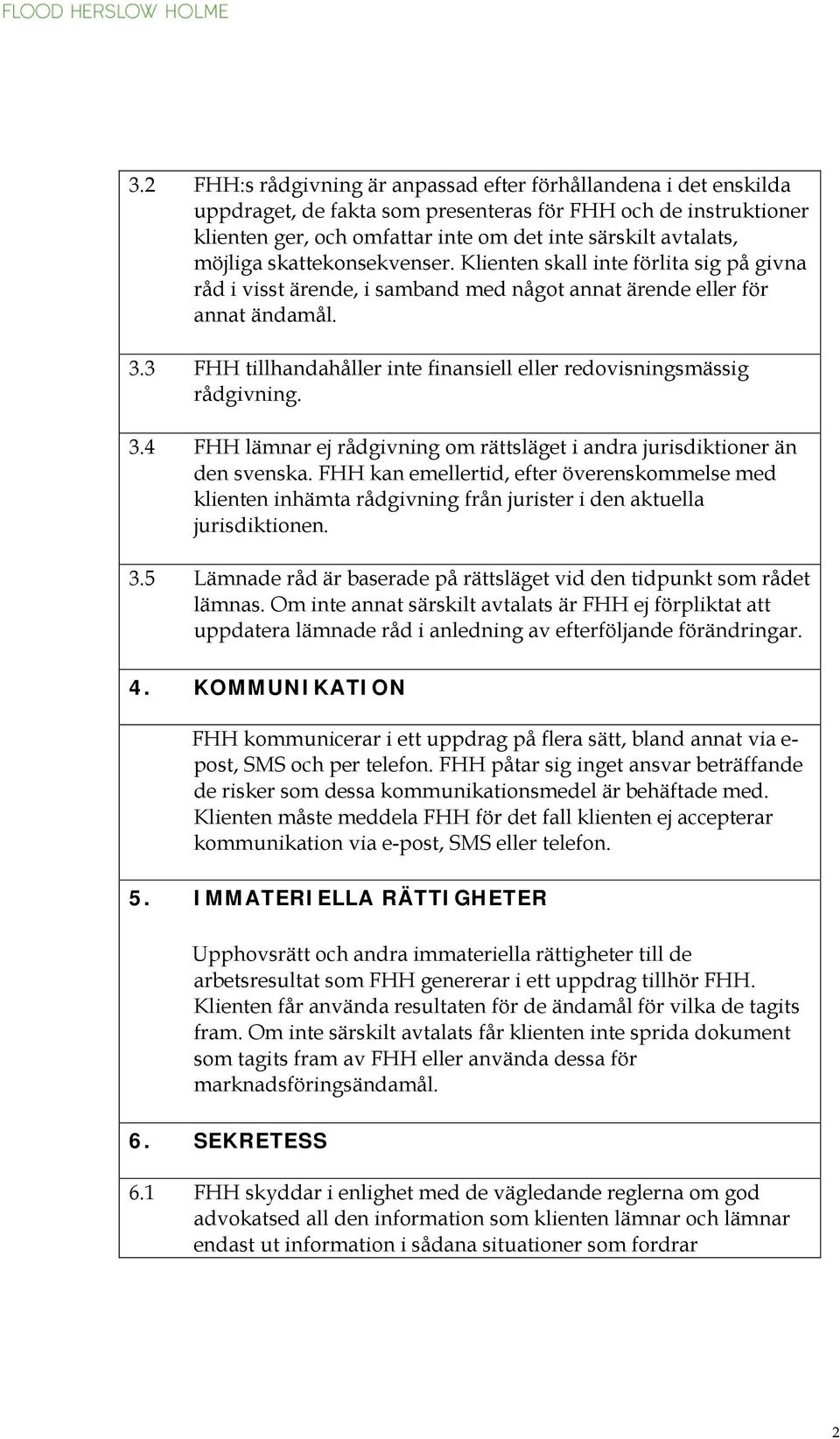 3 FHH tillhandahåller inte finansiell eller redovisningsmässig rådgivning. 3.4 FHH lämnar ej rådgivning om rättsläget i andra jurisdiktioner än den svenska.