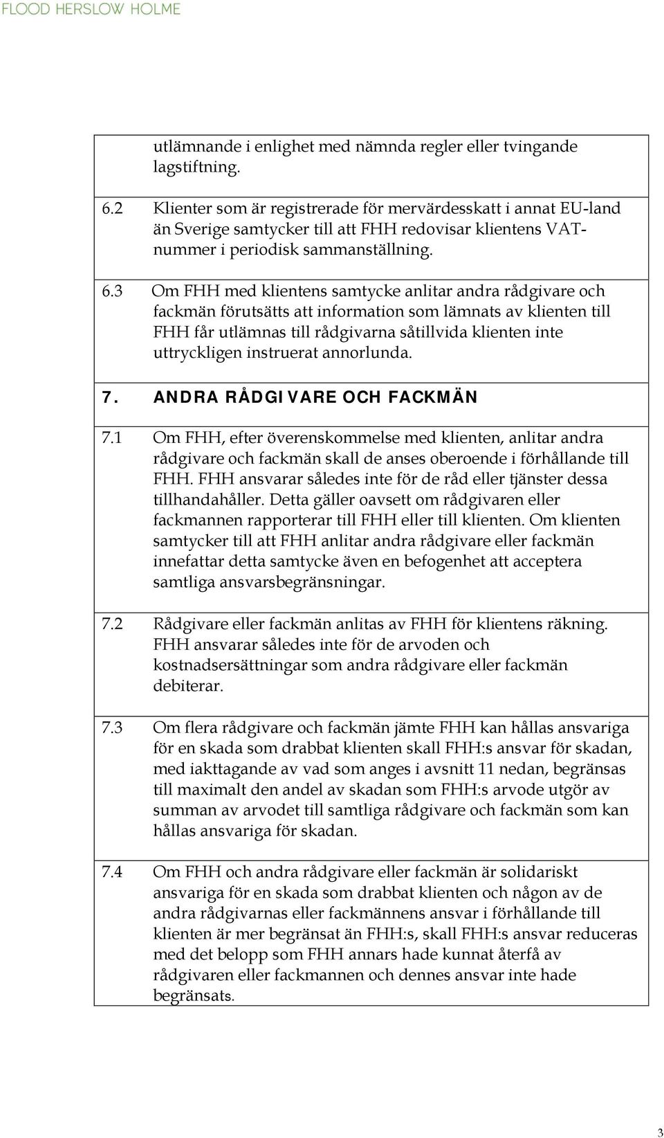 3 Om FHH med klientens samtycke anlitar andra rådgivare och fackmän förutsätts att information som lämnats av klienten till FHH får utlämnas till rådgivarna såtillvida klienten inte uttryckligen