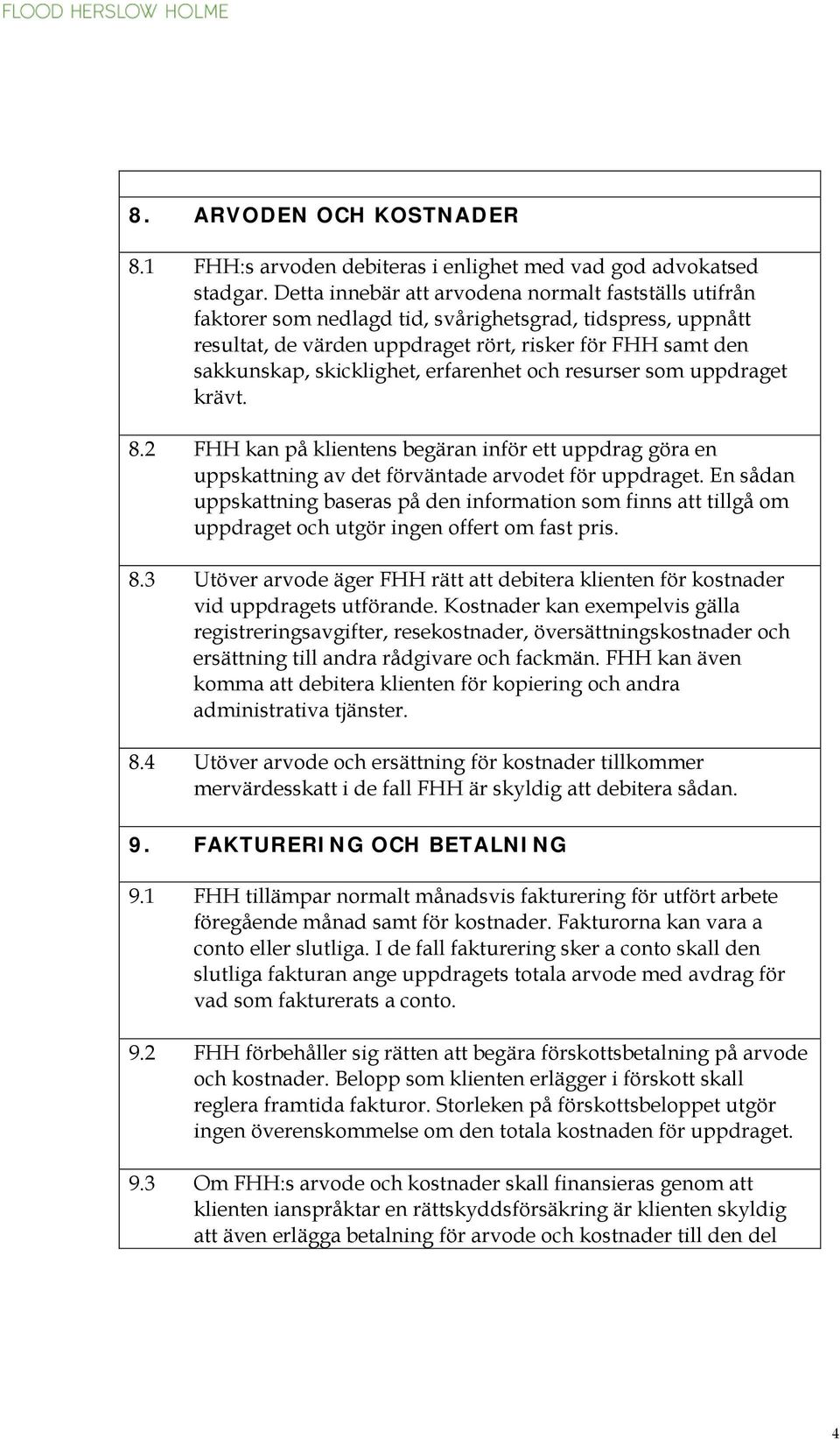 erfarenhet och resurser som uppdraget krävt. 8.2 FHH kan på klientens begäran inför ett uppdrag göra en uppskattning av det förväntade arvodet för uppdraget.