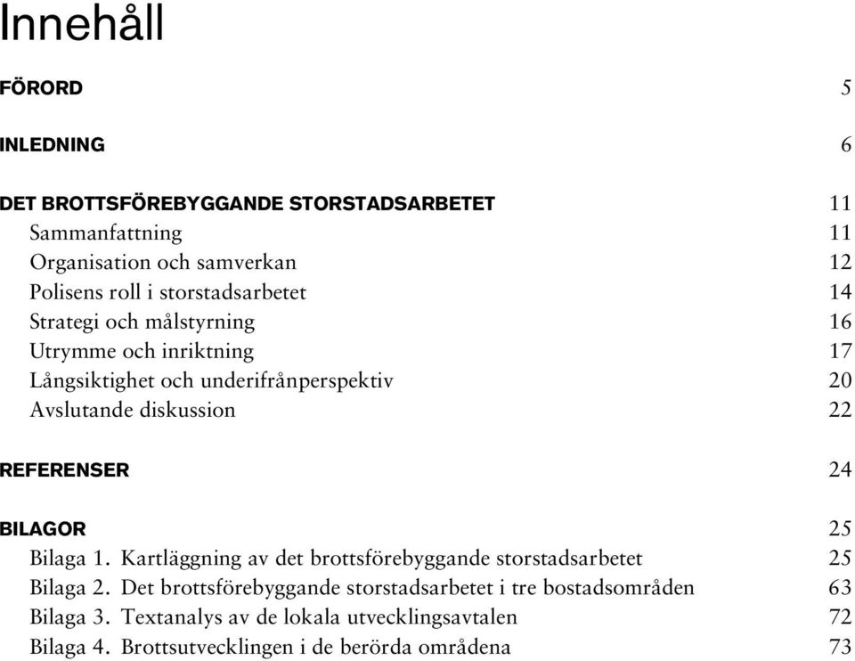 22 REFERENSER 24 BILAGOR 25 Bilaga 1. Kartläggning av det brottsförebyggande storstadsarbetet 25 Bilaga 2.