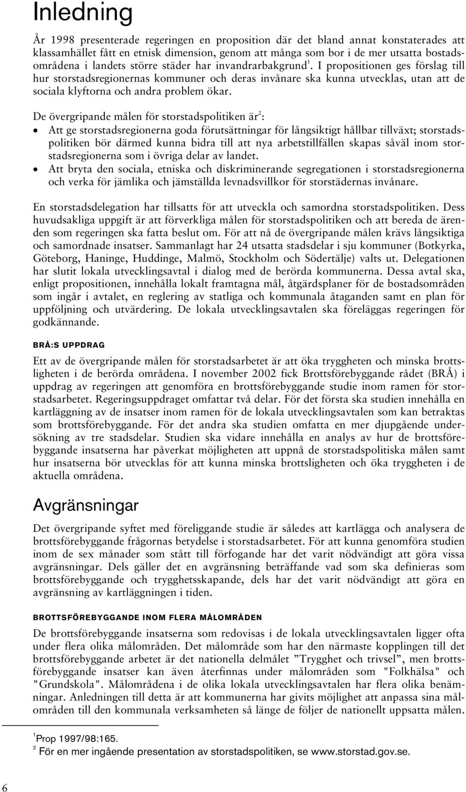 I propositionen ges förslag till hur storstadsregionernas kommuner och deras invånare ska kunna utvecklas, utan att de sociala klyftorna och andra problem ökar.