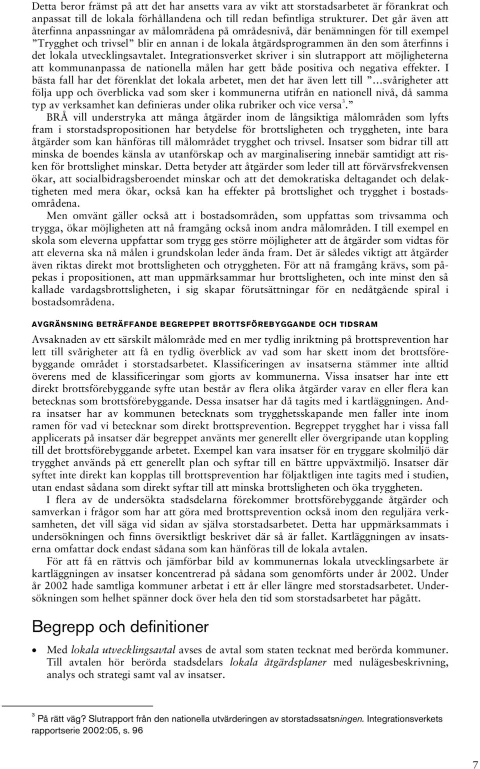 lokala utvecklingsavtalet. Integrationsverket skriver i sin slutrapport att möjligheterna att kommunanpassa de nationella målen har gett både positiva och negativa effekter.