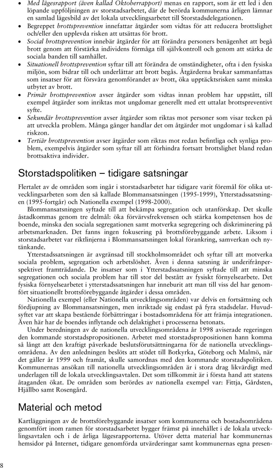 Social brottsprevention innebär åtgärder för att förändra personers benägenhet att begå brott genom att förstärka individens förmåga till självkontroll och genom att stärka de sociala banden till