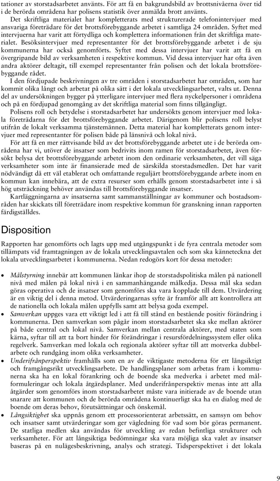 Syftet med intervjuerna har varit att förtydliga och komplettera informationen från det skriftliga materialet.