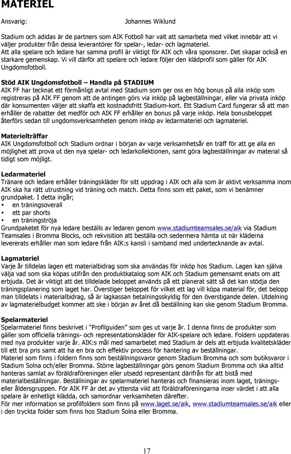 Vi vill därför att spelare och ledare följer den klädprofil som gäller för AIK Ungdomsfotboll.